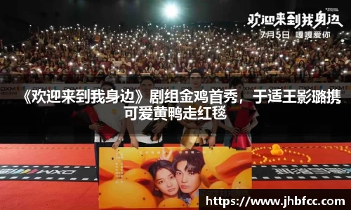 《欢迎来到我身边》剧组金鸡首秀，于适王影璐携可爱黄鸭走红毯