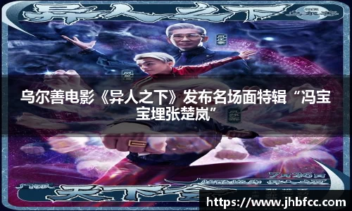 乌尔善电影《异人之下》发布名场面特辑“冯宝宝埋张楚岚”